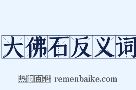 大佛石反义词是什么意思的图片